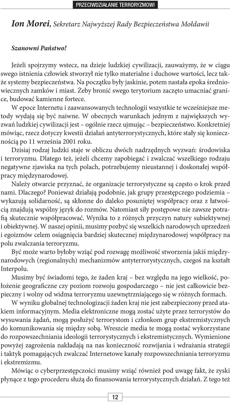 Na początku były jaskinie, potem nastała epoka średniowiecznych zamków i miast. Żeby bronić swego terytorium zaczęto umacniać granice, budować kamienne fortece.