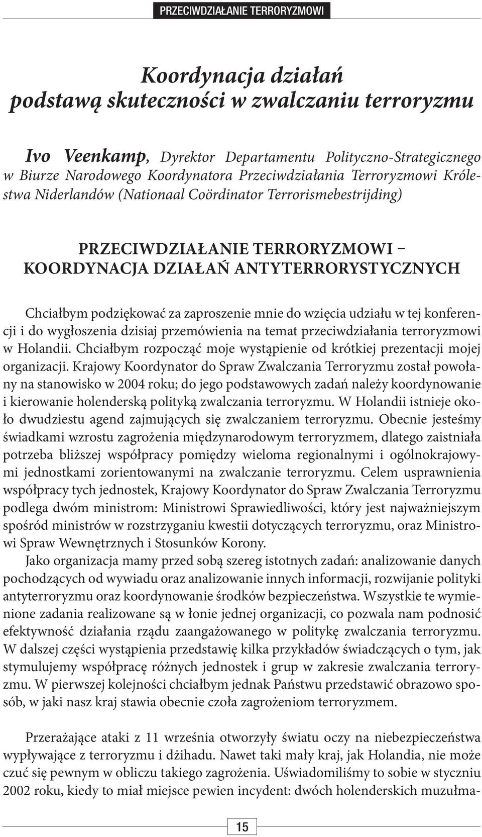 zaproszenie mnie do wzięcia udziału w tej konferencji i do wygłoszenia dzisiaj przemówienia na temat przeciwdziałania terroryzmowi w Holandii.