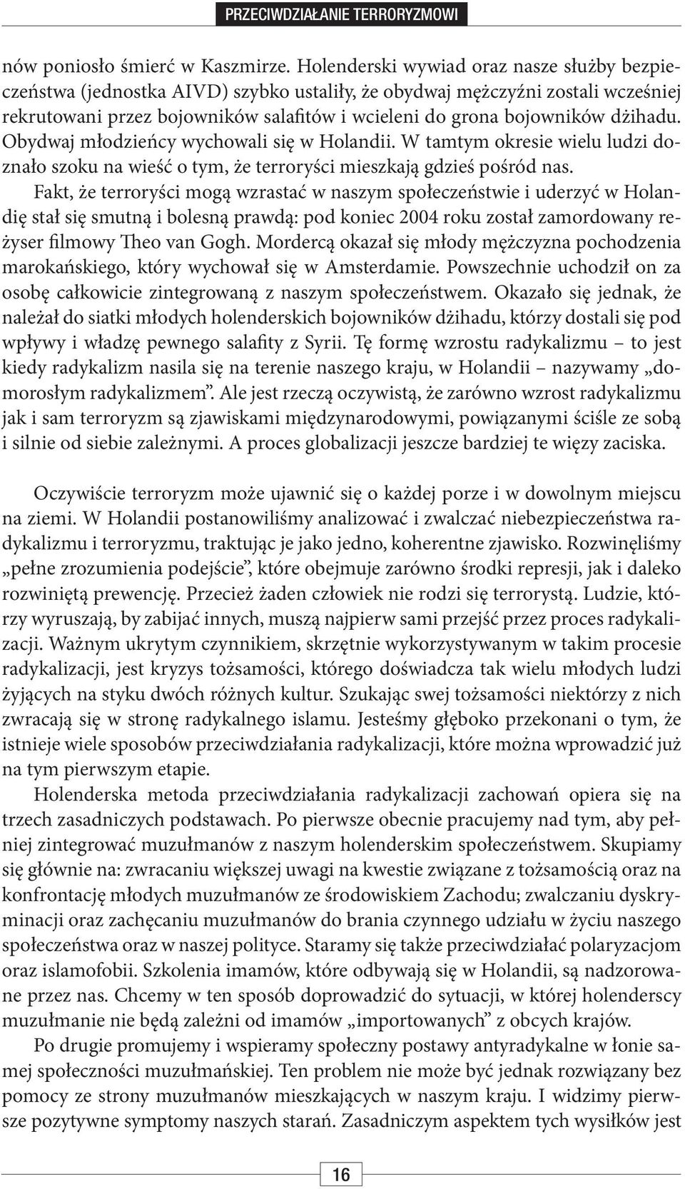 dżihadu. Obydwaj młodzieńcy wychowali się w Holandii. W tamtym okresie wielu ludzi doznało szoku na wieść o tym, że terroryści mieszkają gdzieś pośród nas.