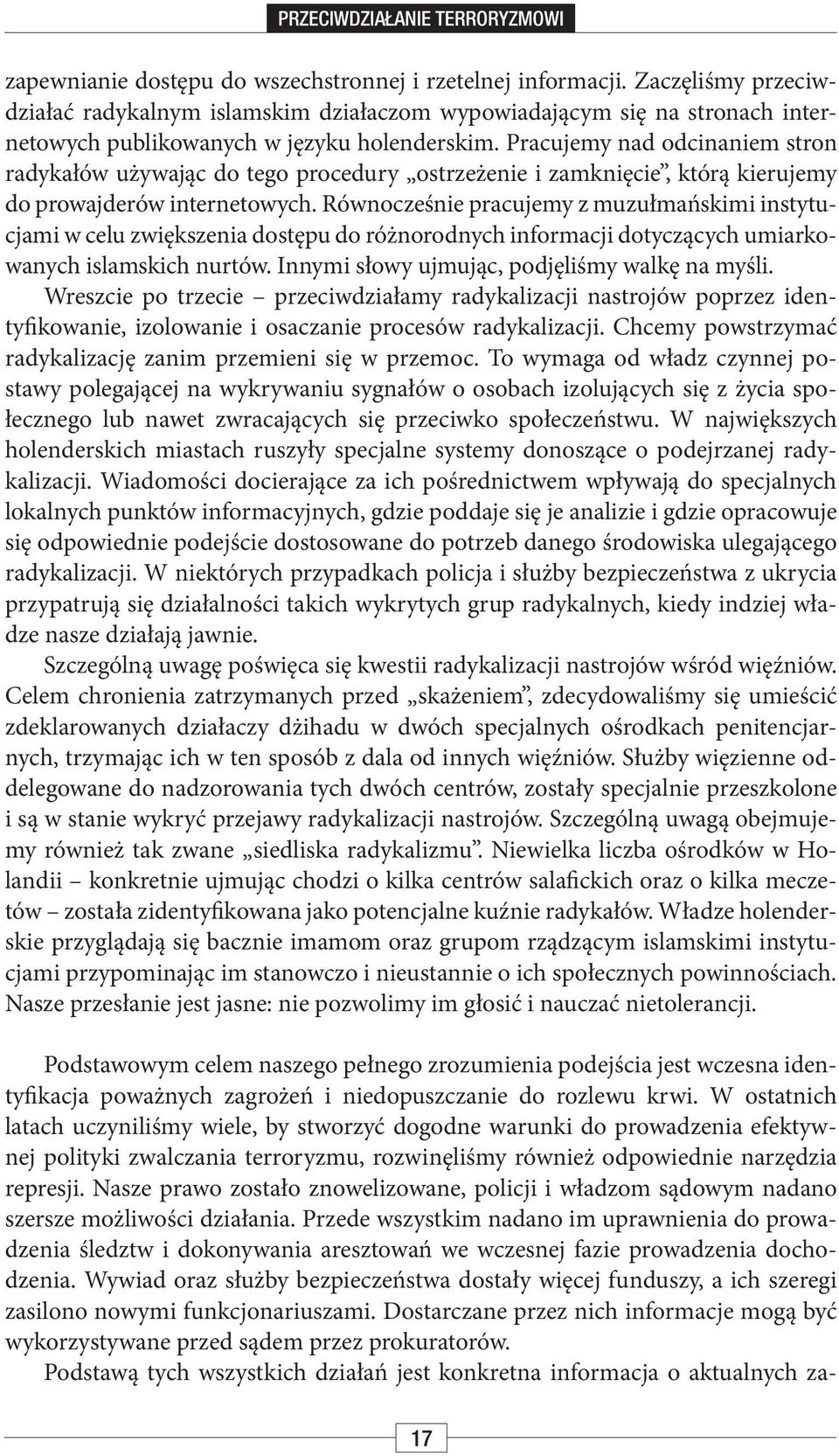 Pracujemy nad odcinaniem stron radykałów używając do tego procedury ostrzeżenie i zamknięcie, którą kierujemy do prowajderów internetowych.