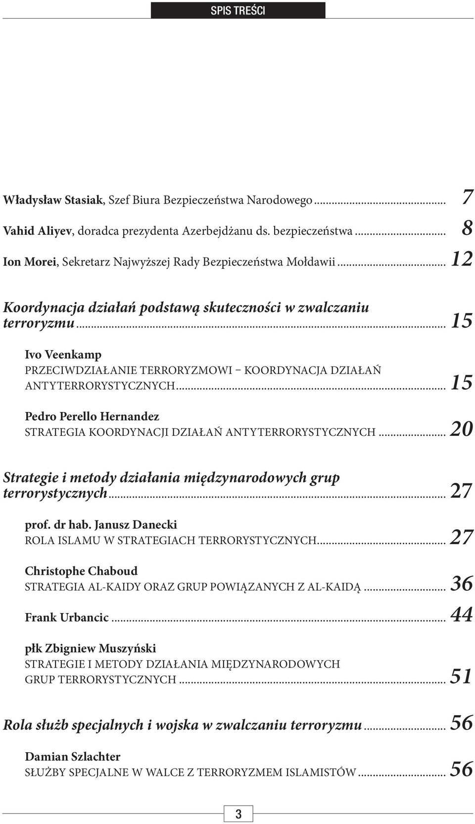 .. 15 Ivo Veenkamp PRZECIWDZIAŁANIE TERRORYZMOWI KOORDYNACJA DZIAŁAŃ ANTYTERRORYSTYCZNYCH... 15 Pedro Perello Hernandez STRATEGIA KOORDYNACJI DZIAŁAŃ ANTYTERRORYSTYCZNYCH.