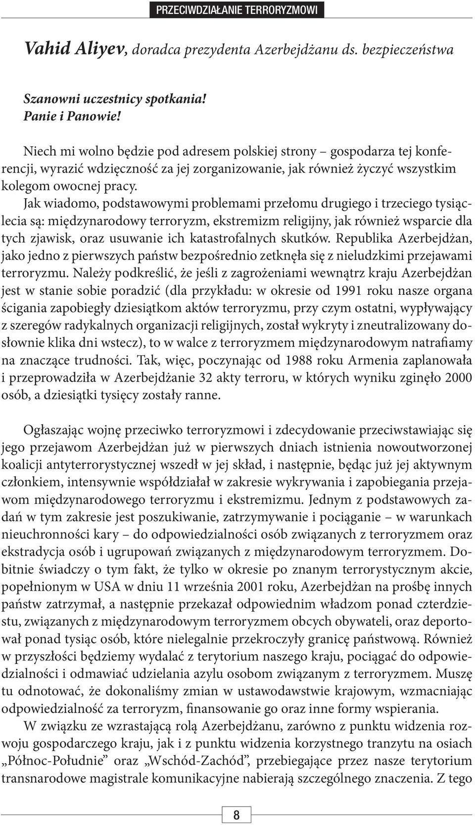 Jak wiadomo, podstawowymi problemami przełomu drugiego i trzeciego tysiąclecia są: międzynarodowy terroryzm, ekstremizm religijny, jak również wsparcie dla tych zjawisk, oraz usuwanie ich