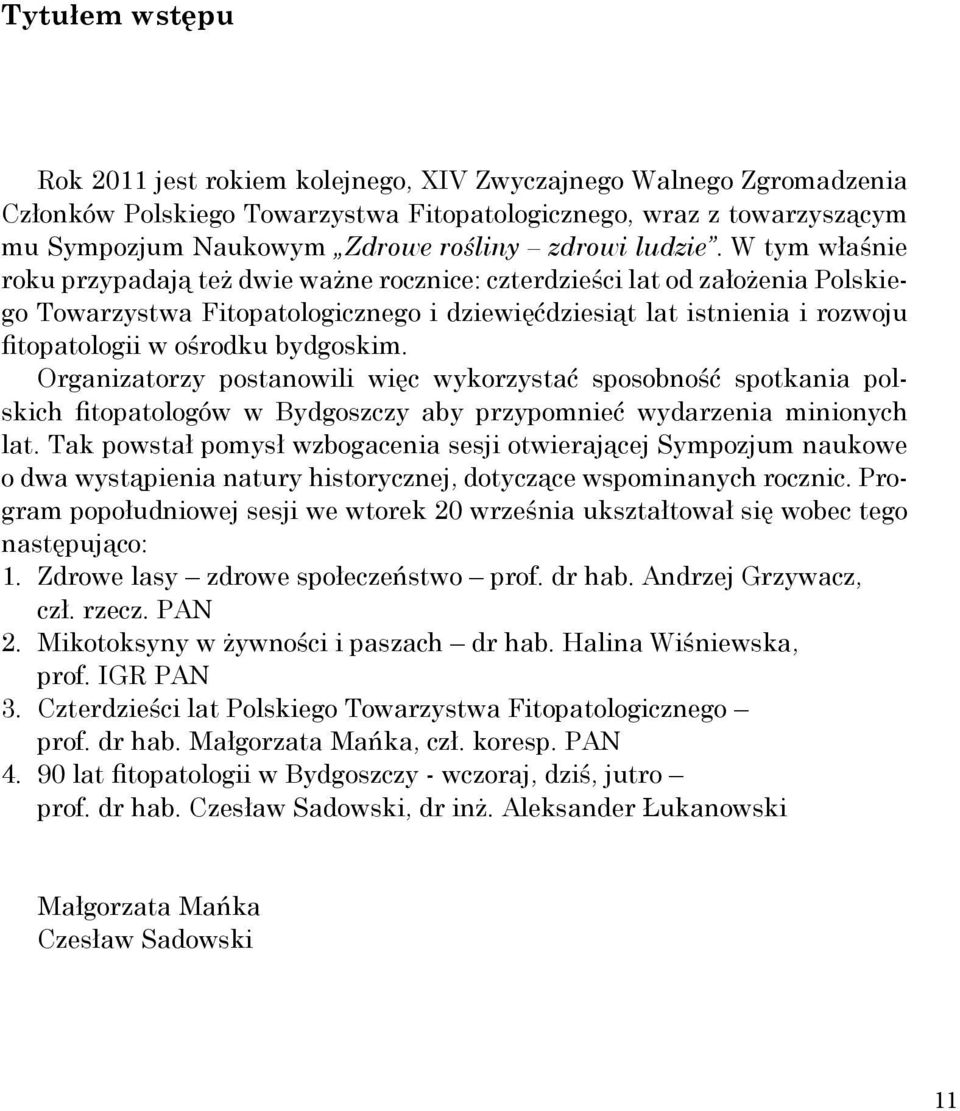 W tym właśnie roku przypadają też dwie ważne rocznice: czterdzieści lat od założenia Polskiego Towarzystwa Fitopatologicznego i dziewięćdziesiąt lat istnienia i rozwoju fitopatologii w ośrodku