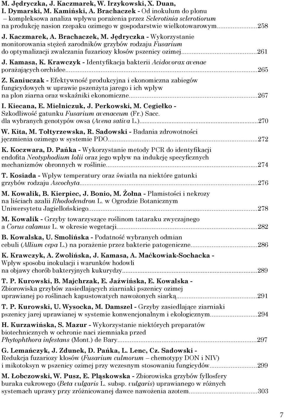 Brachaczek, M. Jędryczka - Wykorzystanie monitorowania stężeń zarodników grzybów rodzaju Fusarium do optymalizacji zwalczania fuzariozy kłosów pszenicy ozimej...261 J. Kamasa, K.