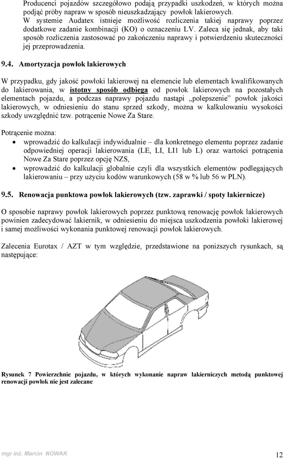 Zaleca się jednak, aby taki sposób rozliczenia zastosować po zakończeniu naprawy i potwierdzeniu skuteczności jej przeprowadzenia. 9.4.