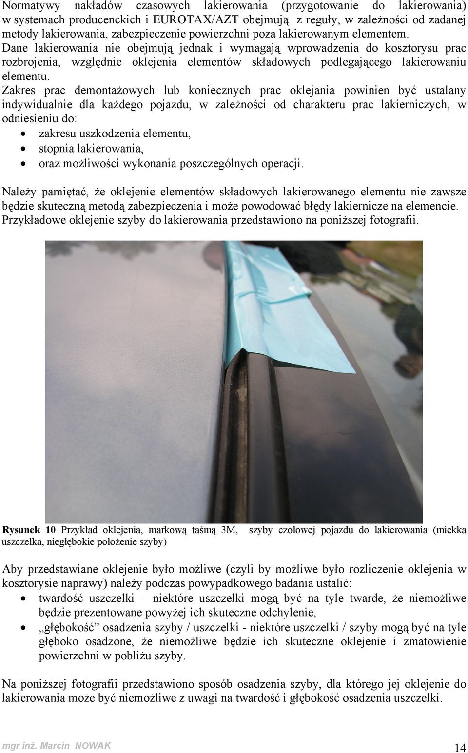 Dane lakierowania nie obejmują jednak i wymagają wprowadzenia do kosztorysu prac rozbrojenia, względnie oklejenia elementów składowych podlegającego lakierowaniu elementu.