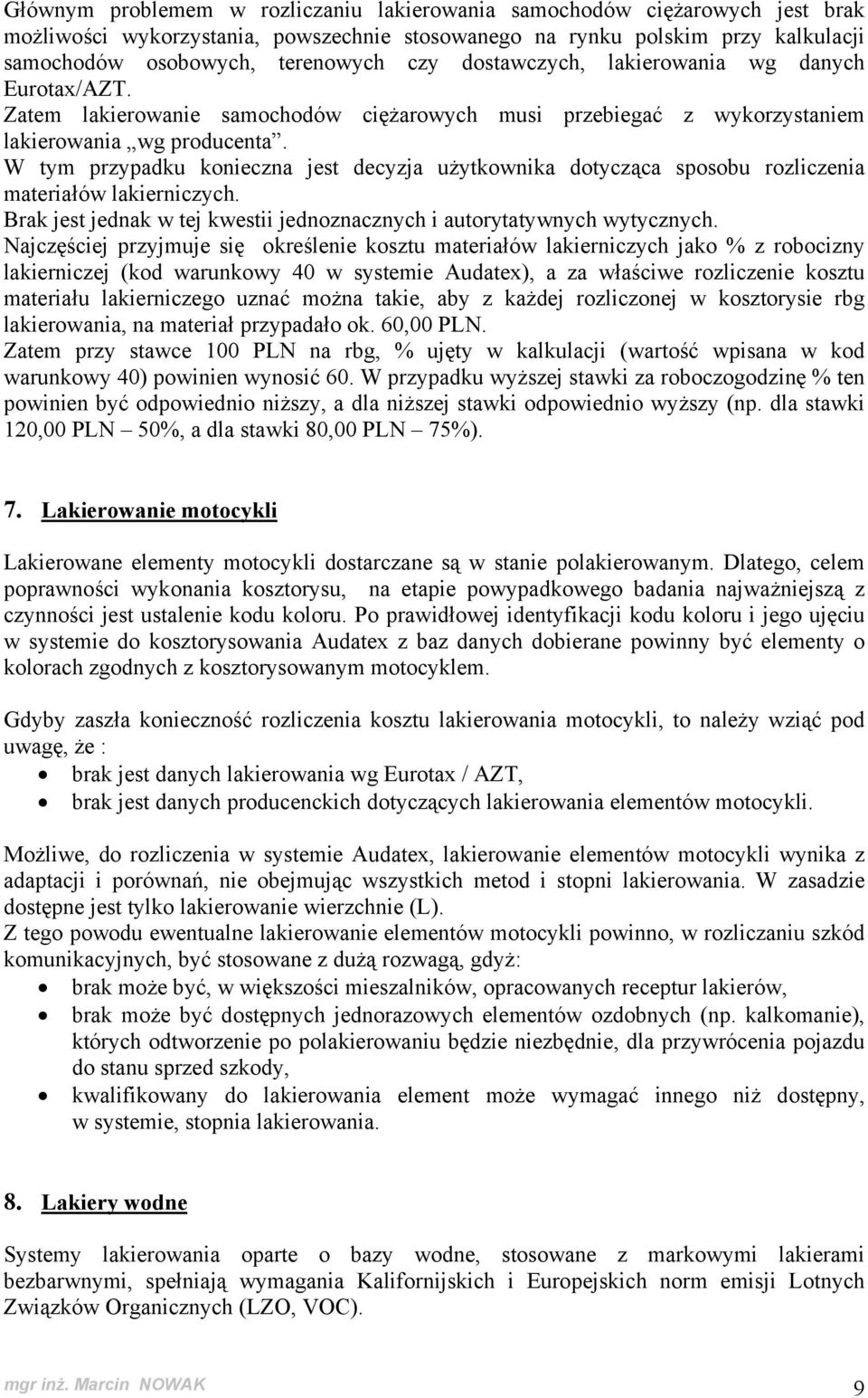 W tym przypadku konieczna jest decyzja użytkownika dotycząca sposobu rozliczenia materiałów lakierniczych. Brak jest jednak w tej kwestii jednoznacznych i autorytatywnych wytycznych.