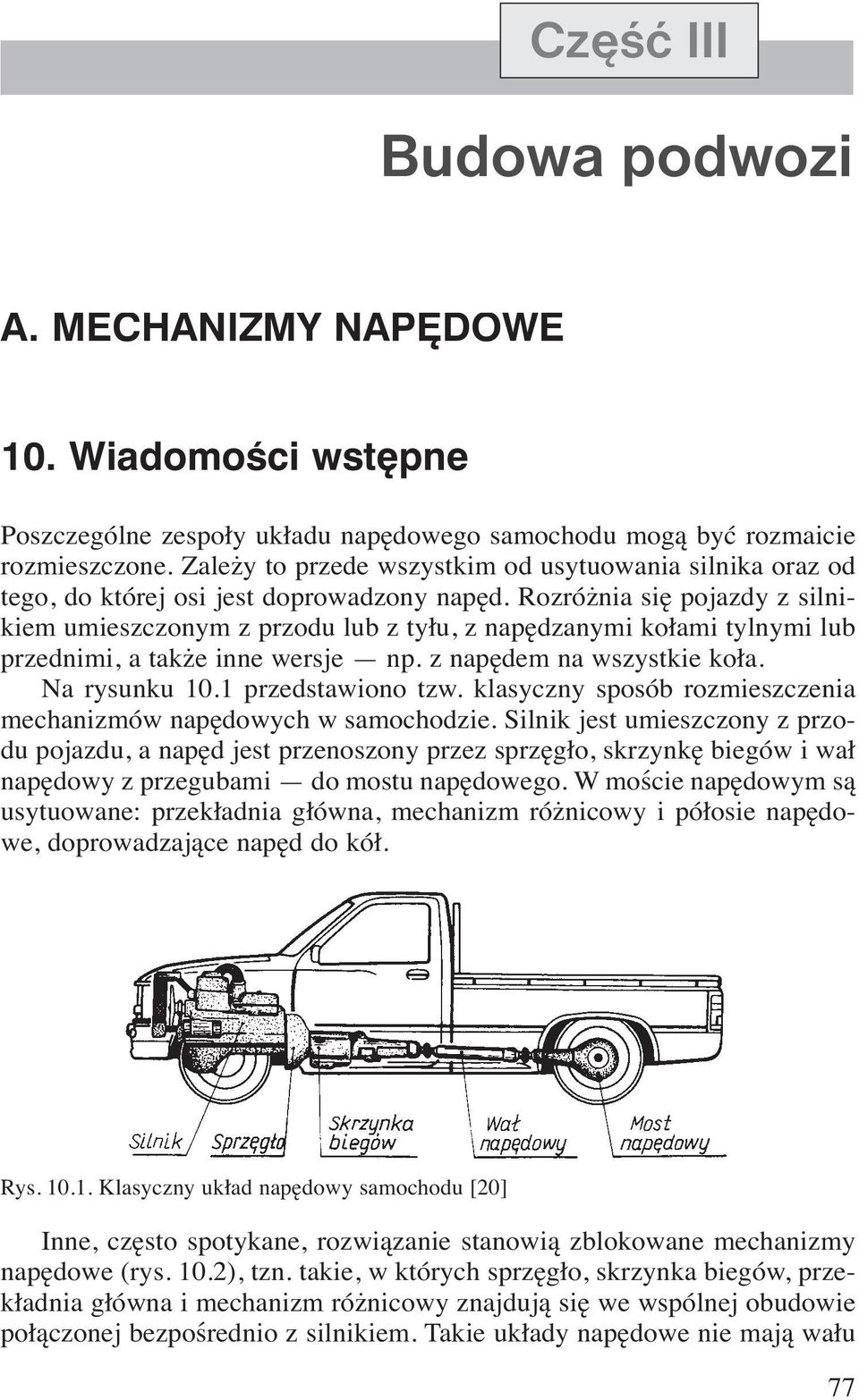 Rozróżnia się pojazdy z silnikiem umieszczonym z przodu lub z tyłu, z napędzanymi kołami tylnymi lub przednimi, a także inne wersje np. z napędem na wszystkie koła. Na rysunku 10.1 przedstawiono tzw.