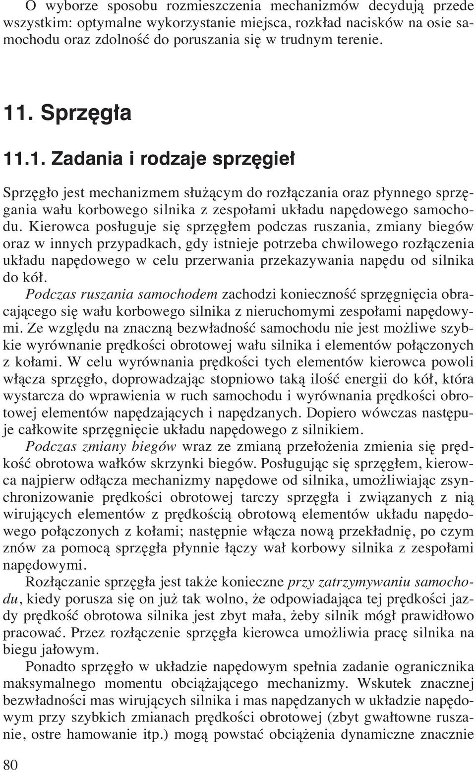 Kierowca posługuje się sprzęgłem podczas ruszania, zmiany biegów oraz w innych przypadkach, gdy istnieje potrzeba chwilowego rozłączenia układu napędowego w celu przerwania przekazywania napędu od