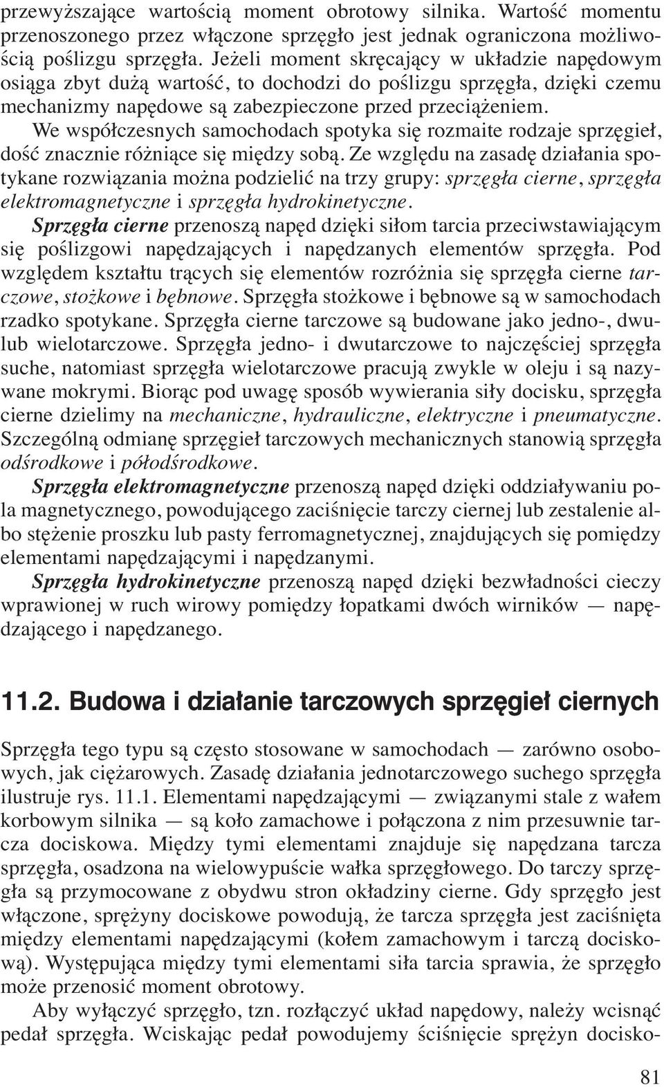 We współczesnych samochodach spotyka się rozmaite rodzaje sprzęgieł, dość znacznie różniące się między sobą.