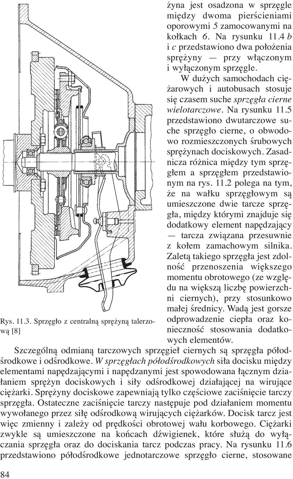 5 przedstawiono dwutarczowe suche sprzęgło cierne, o obwodowo rozmieszczonych śrubowych sprężynach dociskowych. Zasadnicza różnica między tym sprzęgłem a sprzęgłem przedstawionym na rys. 11.