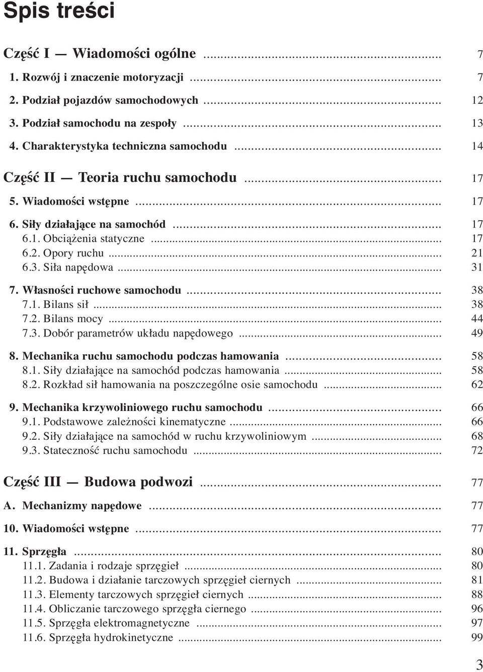 Własności ruchowe samochodu... 38 7.1. Bilans sił... 38 7.2. Bilans mocy... 44 7.3. Dobór parametrów układu napędowego... 49 8. Mechanika ruchu samochodu podczas hamowania... 58 8.1. Siły działające na samochód podczas hamowania.