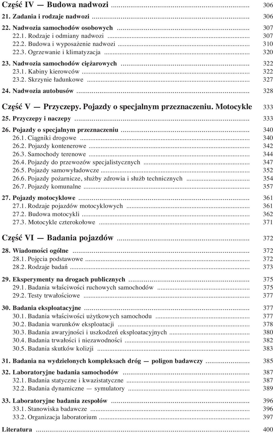 Motocykle 333 25. Przyczepy i naczepy... 333 26. Pojazdy o specjalnym przeznaczeniu... 340 26.1. Ciągniki drogowe... 340 26.2. Pojazdy kontenerowe... 342 26.3. Samochody terenowe... 344 26.4. Pojazdy do przewozów specjalistycznych.