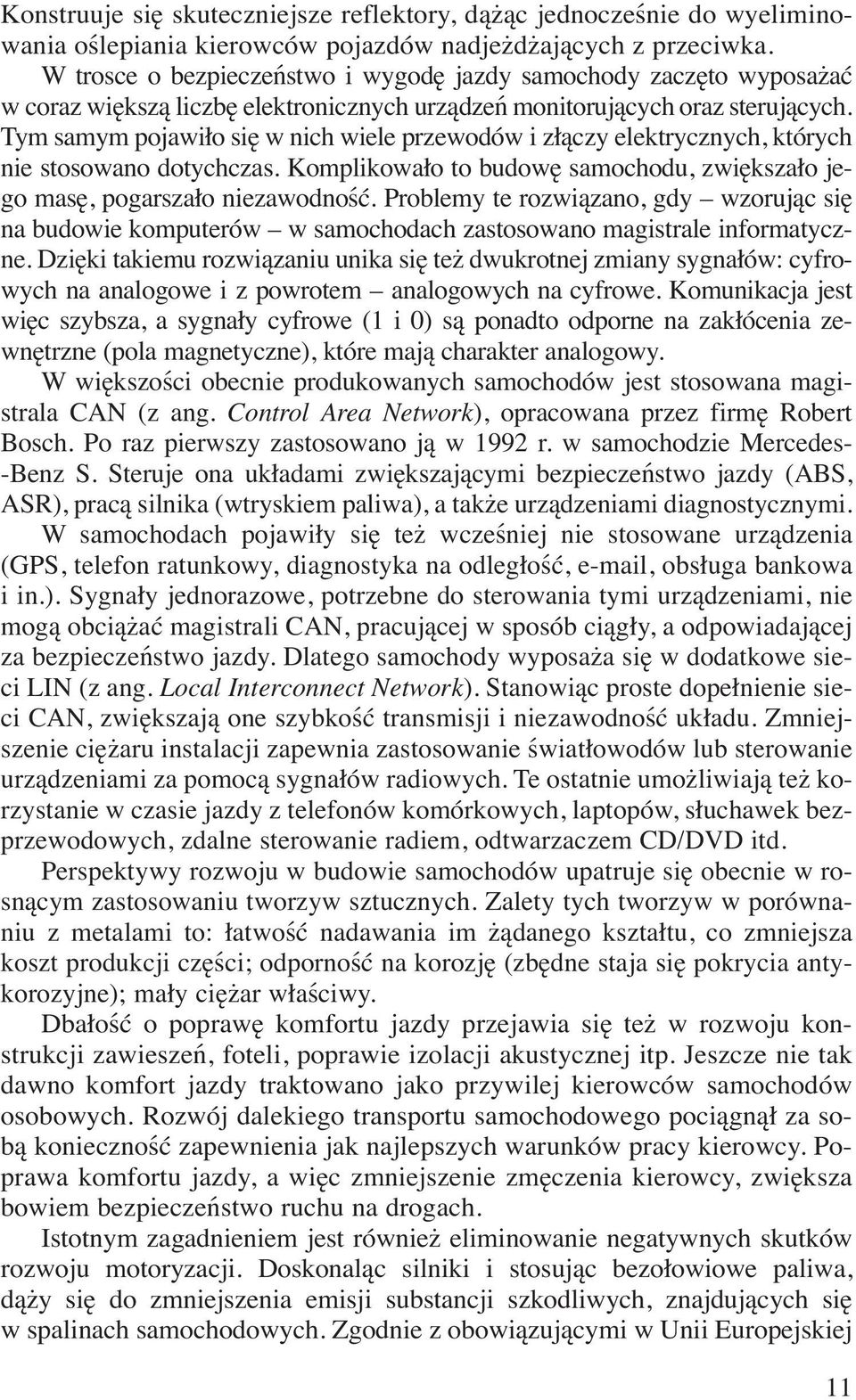 Tym samym pojawiło się w nich wiele przewodów i złączy elektrycznych, których nie stosowano dotychczas. Komplikowało to budowę samochodu, zwiększało jego masę, pogarszało niezawodność.