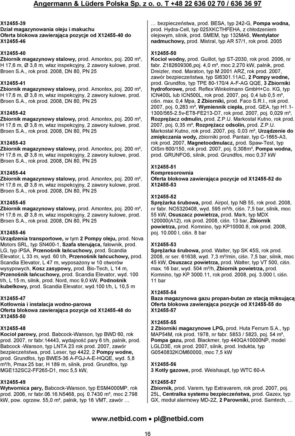 200 m³, H 17,6 m, Ø 3,8 m, właz inspekcyjny, 2 zawory kulowe, prod. Broen S.A., rok prod. 2008, DN 80, PN 25 X12455-42 Zbiornik magazynowy stalowy, prod. Amontex, poj.