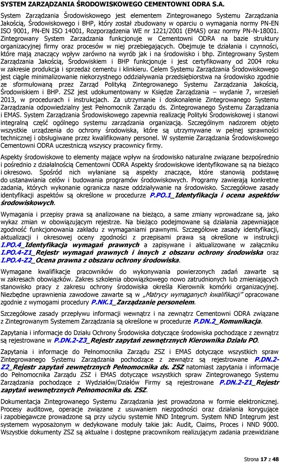 IA ŚRODOWISKOWEGO CEMENTOWNI ODRA S.A. System Zarządzania Środowiskowego jest elementem Zintegrowanego Systemu Zarządzania Jakością, Środowiskowego i BHP, który został zbudowany w oparciu o wymagania