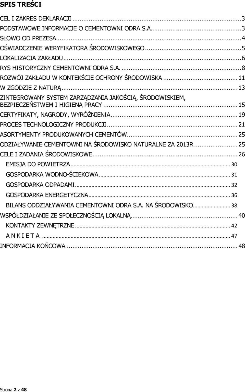 .. 13 ZINTEGROWANY SYSTEM ZARZĄDZANIA JAKOŚCIĄ, ŚRODOWISKIEM, BEZPIECZEŃSTWEM I HIGIENĄ PRACY... 15 CERTYFIKATY, NAGRODY, WYRÓŻNIENIA... 19 PROCES TECHNOLOGICZNY PRODUKCJI.