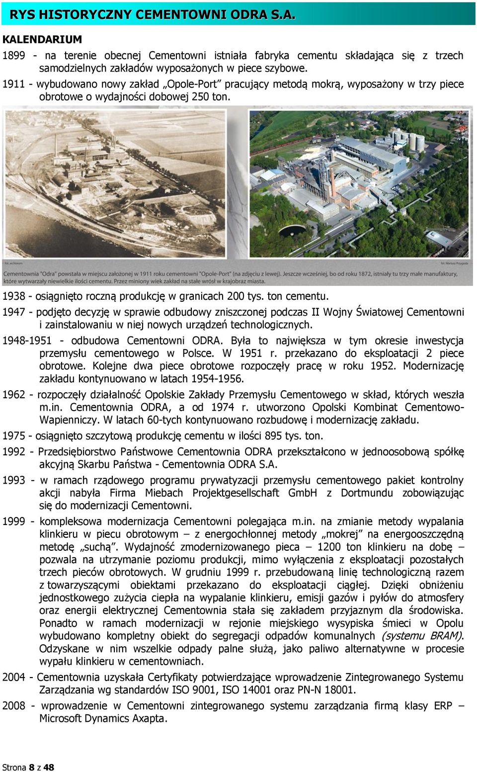 1947 - podjęto decyzję w sprawie odbudowy zniszczonej podczas II Wojny Światowej Cementowni i zainstalowaniu w niej nowych urządzeń technologicznych. 1948-1951 - odbudowa Cementowni ODRA.