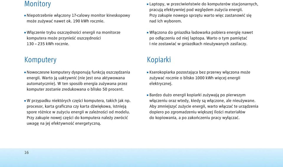 Warto ją uaktywnić (nie jest ona aktywowana automatycznie). W ten sposób energia zużywana przez komputer zostanie zredukowana o blisko 50 procent.