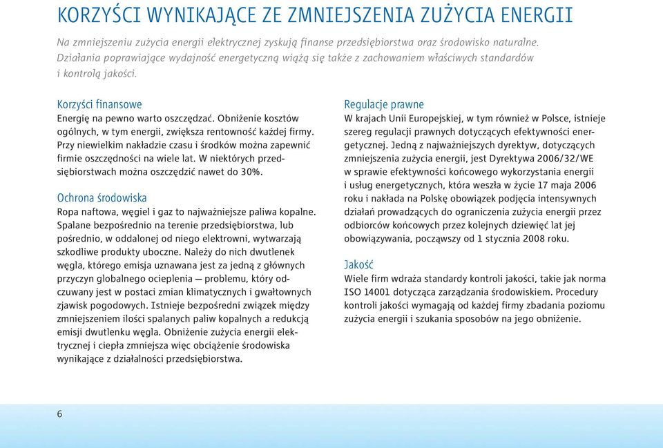 Obniżenie kosztów ogólnych, w tym energii, zwiększa rentowność każdej firmy. Przy niewielkim nakładzie czasu i środków można zapewnić firmie oszczędności na wiele lat.