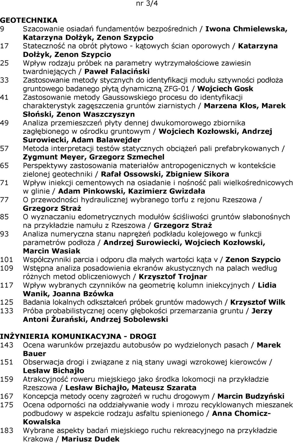 badanego płytą dynamiczną ZFG-01 / Wojciech Gosk 41 Zastosowanie metody Gaussowskiego procesu do identyfikacji charakterystyk zagęszczenia gruntów ziarnistych / Marzena Kłos, Marek Słoński, Zenon