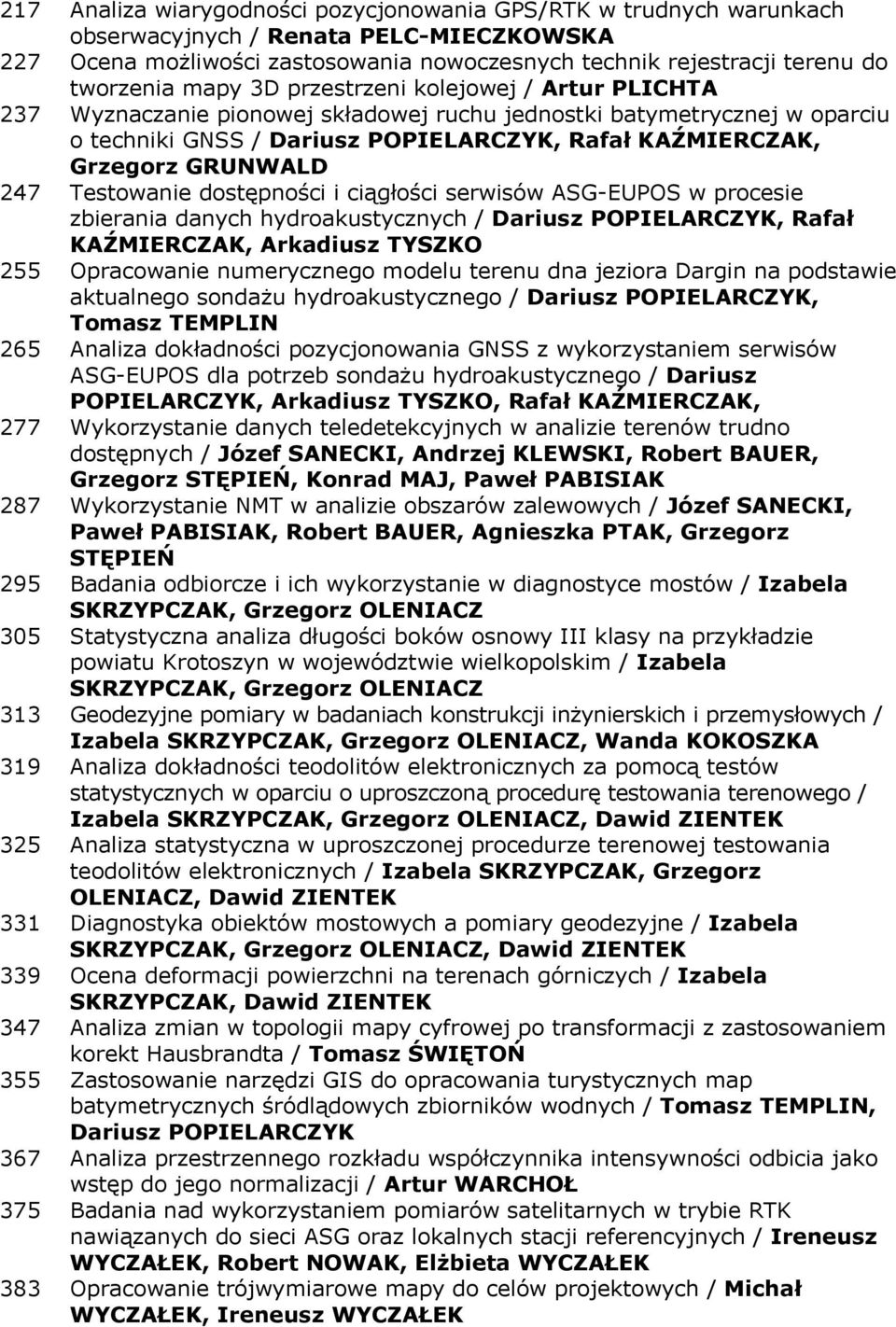 247 Testowanie dostępności i ciągłości serwisów ASG-EUPOS w procesie zbierania danych hydroakustycznych / Dariusz POPIELARCZYK, Rafał KAŹMIERCZAK, Arkadiusz TYSZKO 255 Opracowanie numerycznego modelu