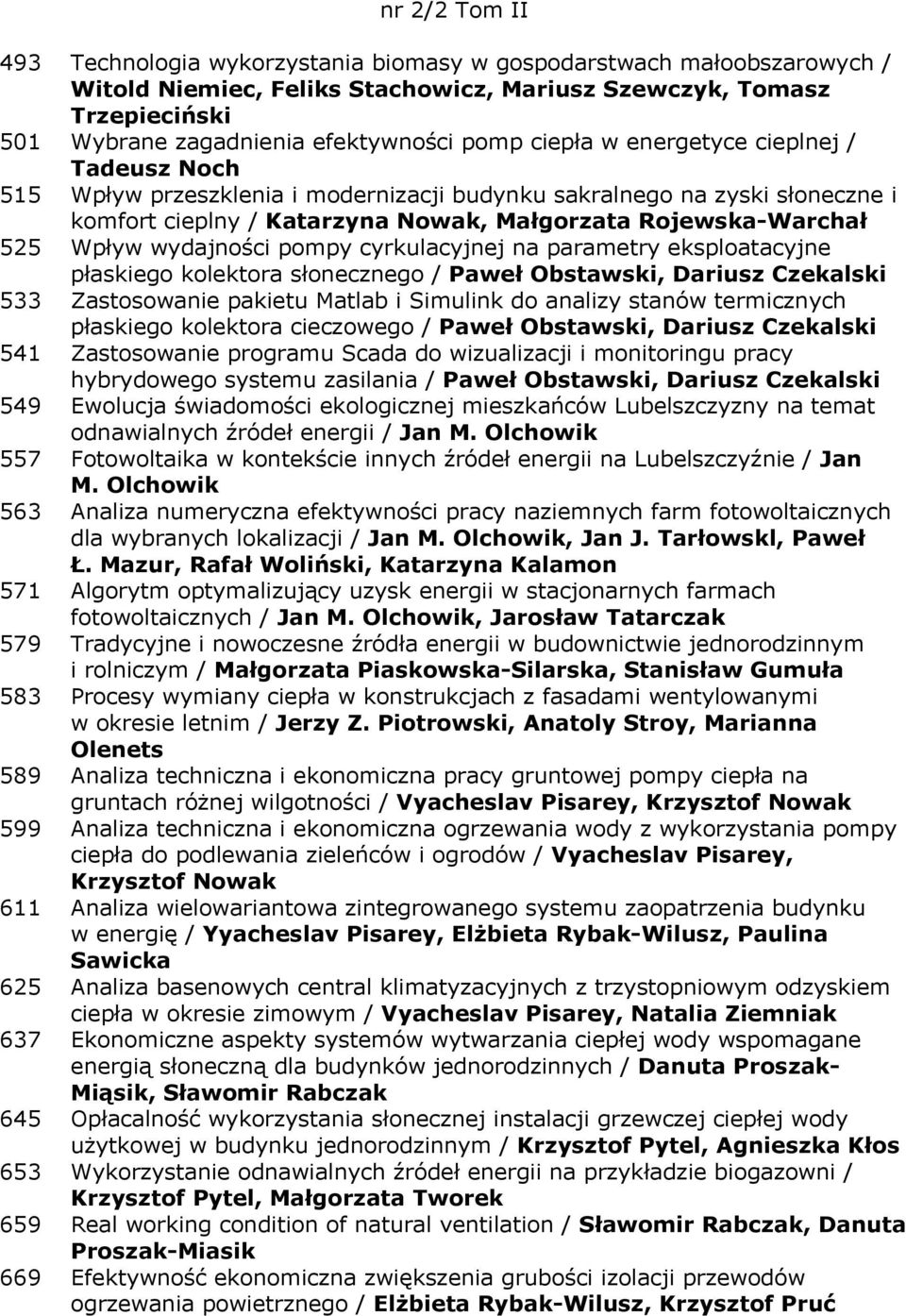 wydajności pompy cyrkulacyjnej na parametry eksploatacyjne płaskiego kolektora słonecznego / Paweł Obstawski, Dariusz Czekalski 533 Zastosowanie pakietu Matlab i Simulink do analizy stanów