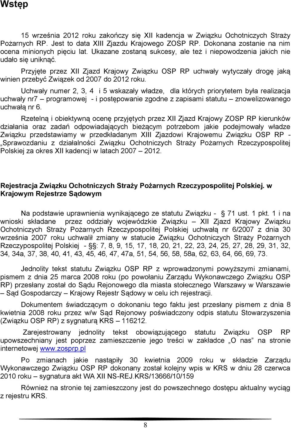 Uchwały numer 2, 3, 4 i 5 wskazały władze, dla których priorytetem była realizacja uchwały nr7 programowej - i postępowanie zgodne z zapisami statutu znowelizowanego uchwałą nr 6.