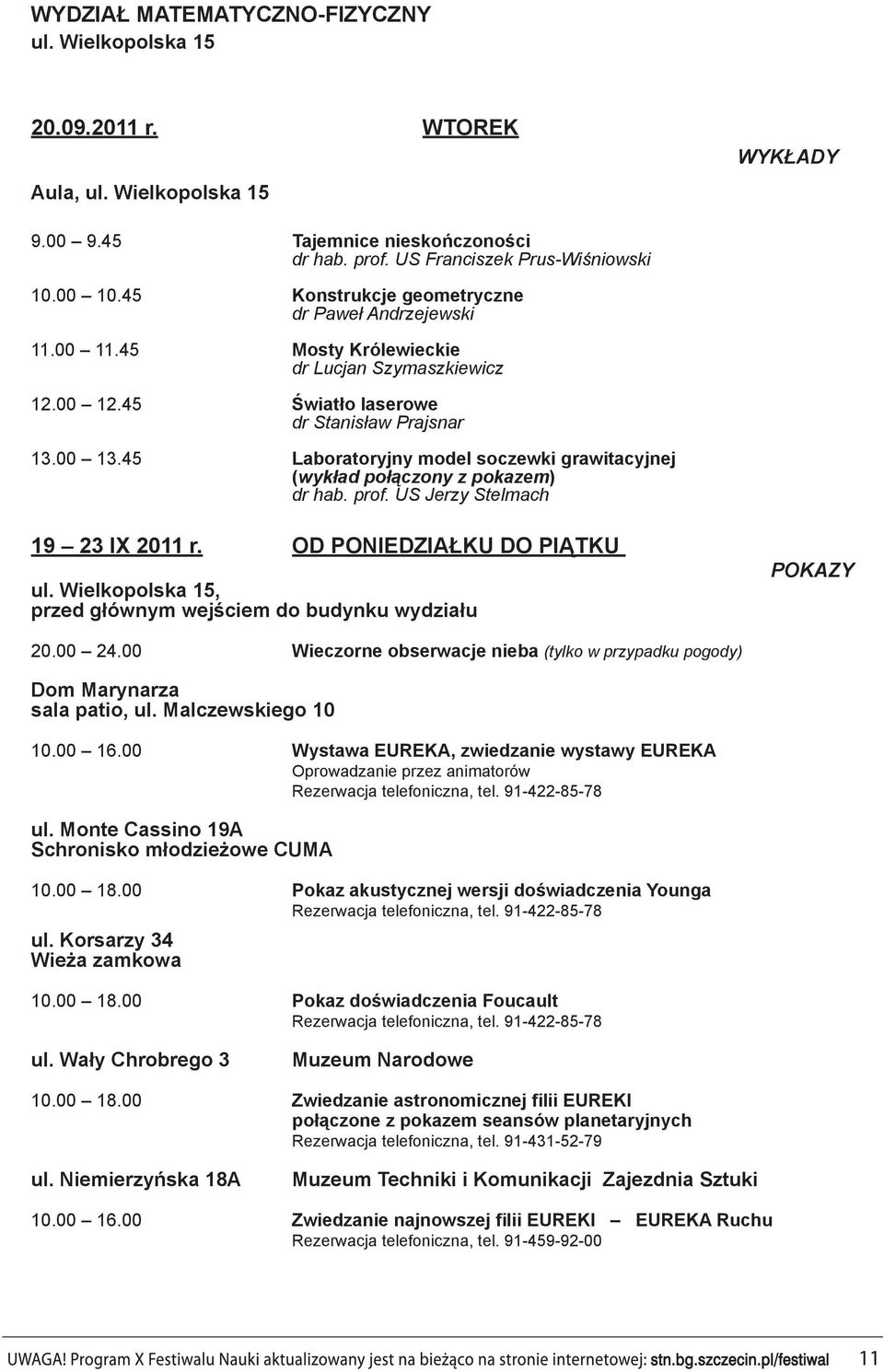 45 Laboratoryjny model soczewki grawitacyjnej (wykład połączony z pokazem) dr hab. prof. US Jerzy Stelmach 19 23 IX 2011 r. OD PONIEDZIAŁKU DO PIĄTKU ul.