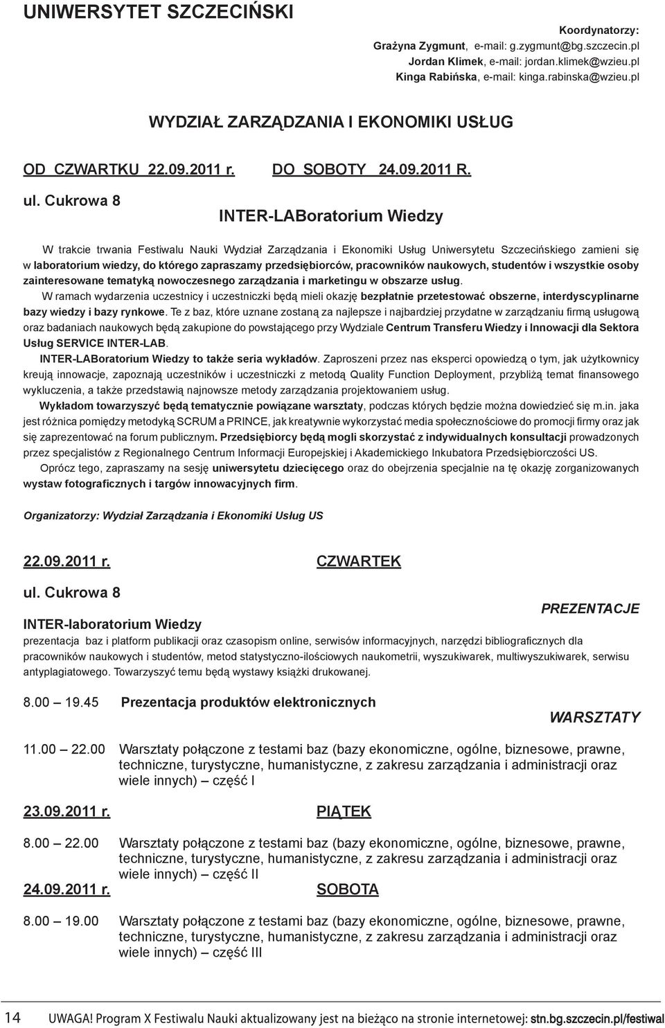 Cukrowa 8 INTER-LABoratorium Wiedzy W trakcie trwania Festiwalu Nauki Wydział Zarządzania i Ekonomiki Usług Uniwersytetu Szczecińskiego zamieni się w laboratorium wiedzy, do którego zapraszamy