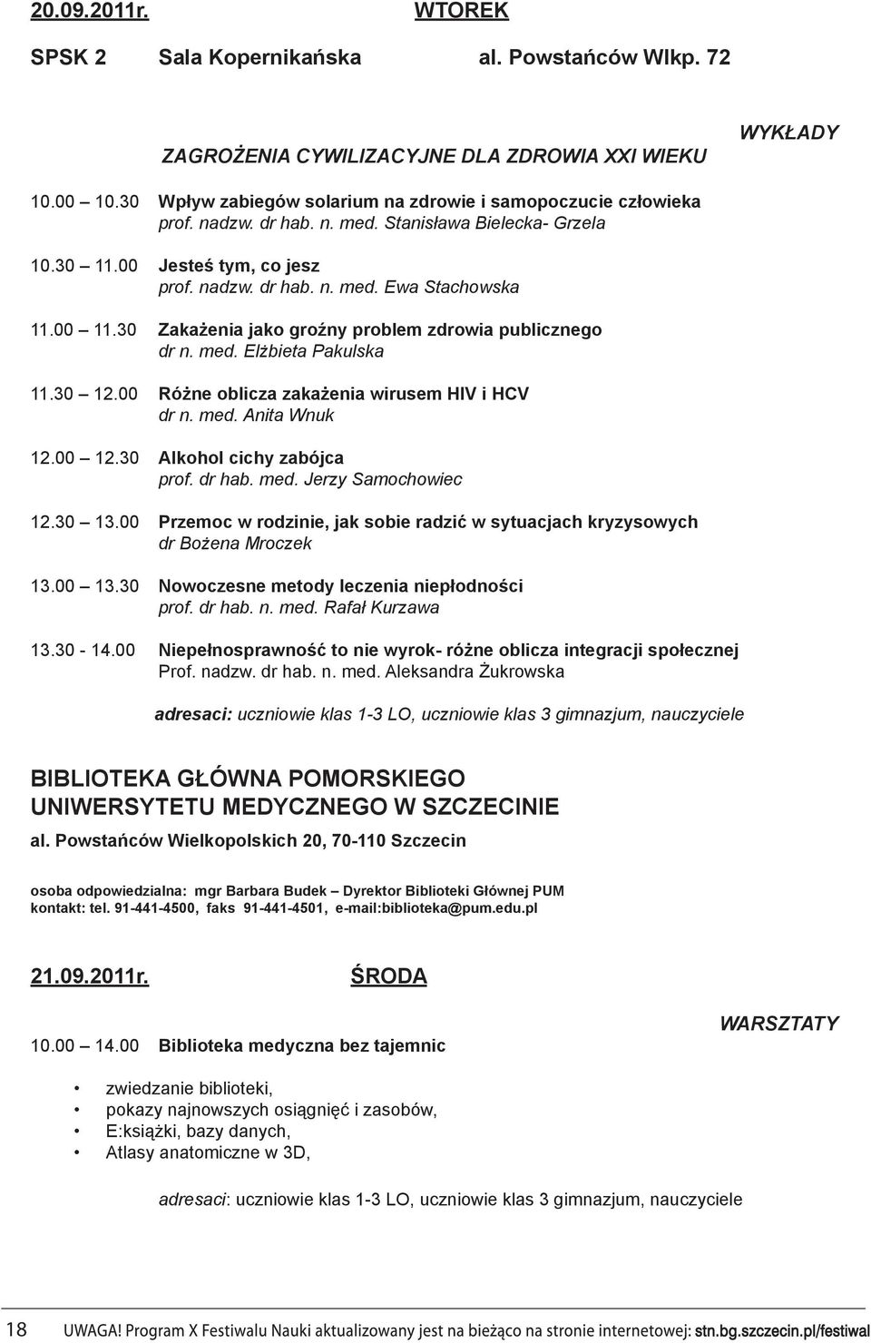 00 11.30 Zakażenia jako groźny problem zdrowia publicznego dr n. med. Elżbieta Pakulska 11.30 12.00 Różne oblicza zakażenia wirusem HIV i HCV dr n. med. Anita Wnuk 12.00 12.