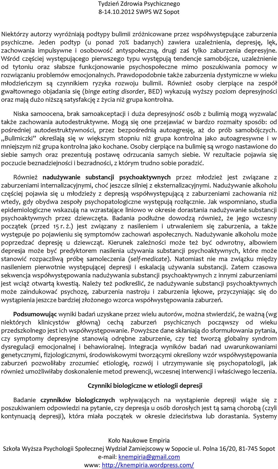 Wśród częściej występującego pierwszego typu występują tendencje samobójcze, uzależnienie od tytoniu oraz słabsze funkcjonowanie psychospołeczne mimo poszukiwania pomocy w rozwiązaniu problemów