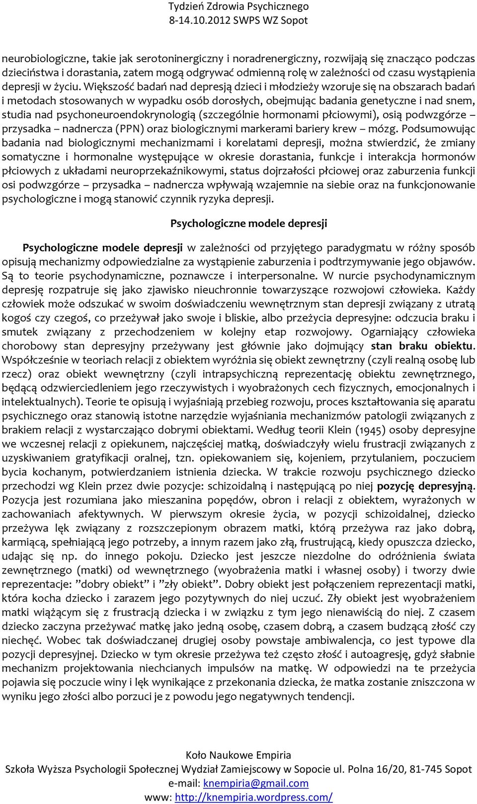 Większość badań nad depresją dzieci i młodzieży wzoruje się na obszarach badań i metodach stosowanych w wypadku osób dorosłych, obejmując badania genetyczne i nad snem, studia nad