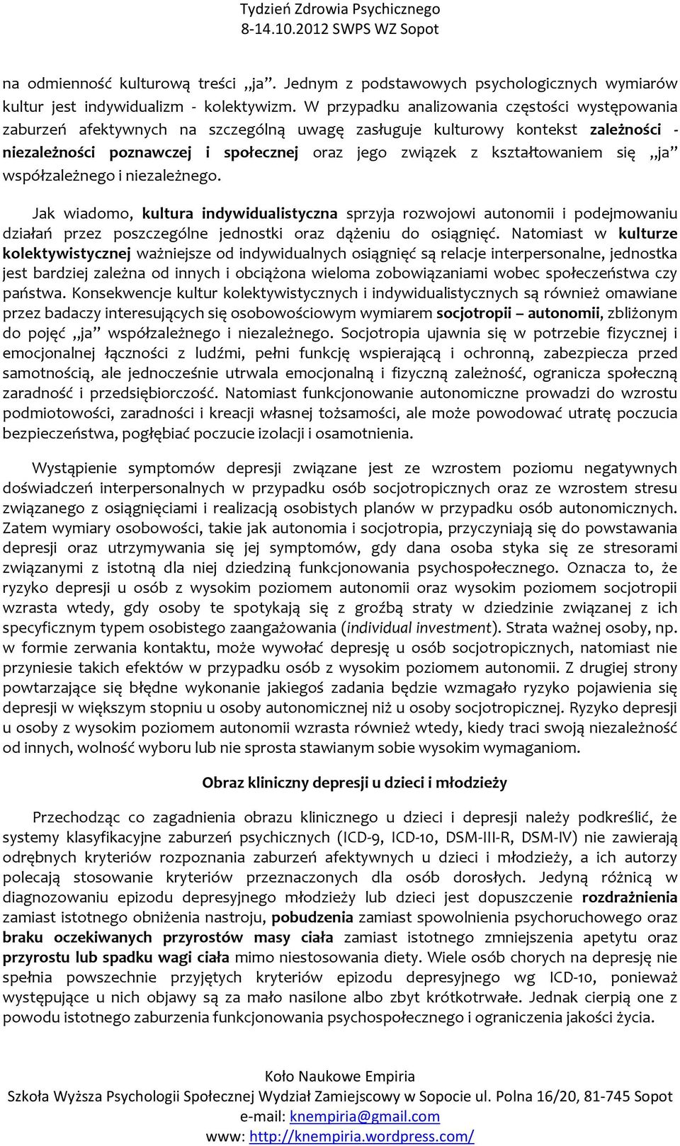 kształtowaniem się ja współzależnego i niezależnego. Jak wiadomo, kultura indywidualistyczna sprzyja rozwojowi autonomii i podejmowaniu działań przez poszczególne jednostki oraz dążeniu do osiągnięć.