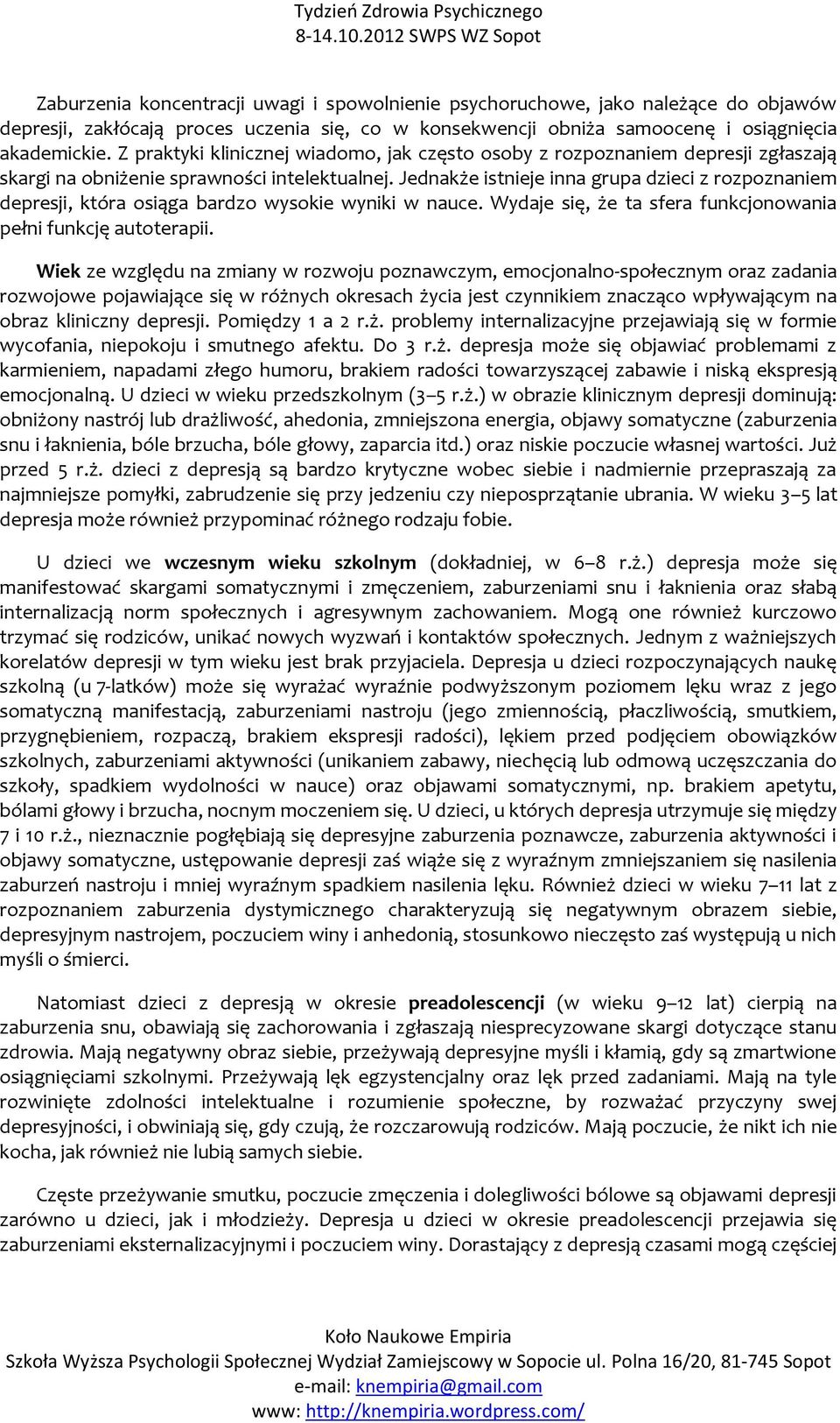 Jednakże istnieje inna grupa dzieci z rozpoznaniem depresji, która osiąga bardzo wysokie wyniki w nauce. Wydaje się, że ta sfera funkcjonowania pełni funkcję autoterapii.