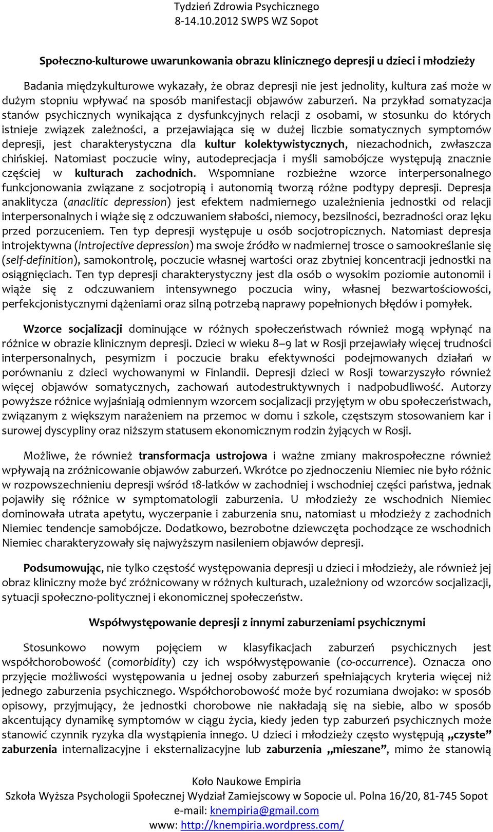 Na przykład somatyzacja stanów psychicznych wynikająca z dysfunkcyjnych relacji z osobami, w stosunku do których istnieje związek zależności, a przejawiająca się w dużej liczbie somatycznych