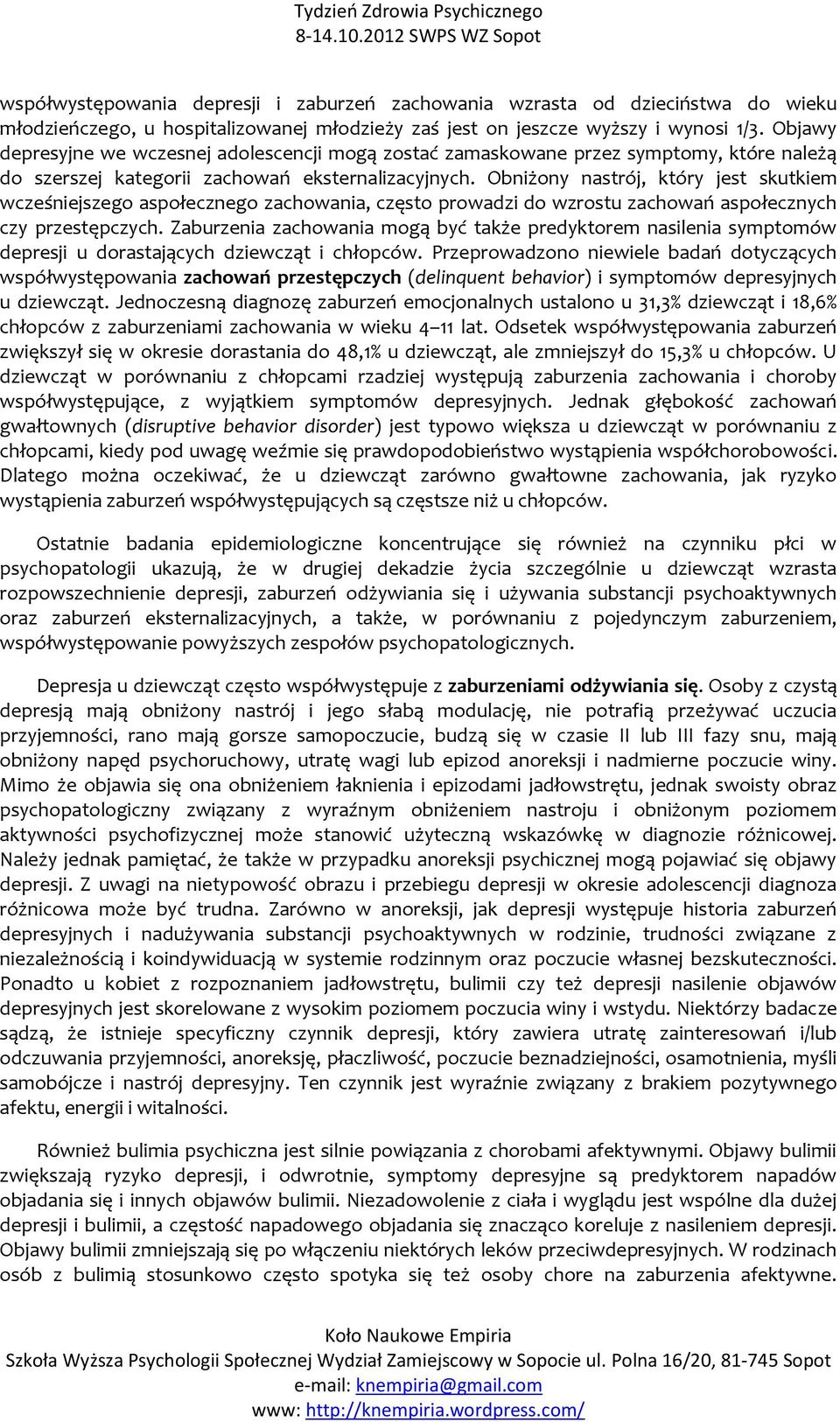 Obniżony nastrój, który jest skutkiem wcześniejszego aspołecznego zachowania, często prowadzi do wzrostu zachowań aspołecznych czy przestępczych.