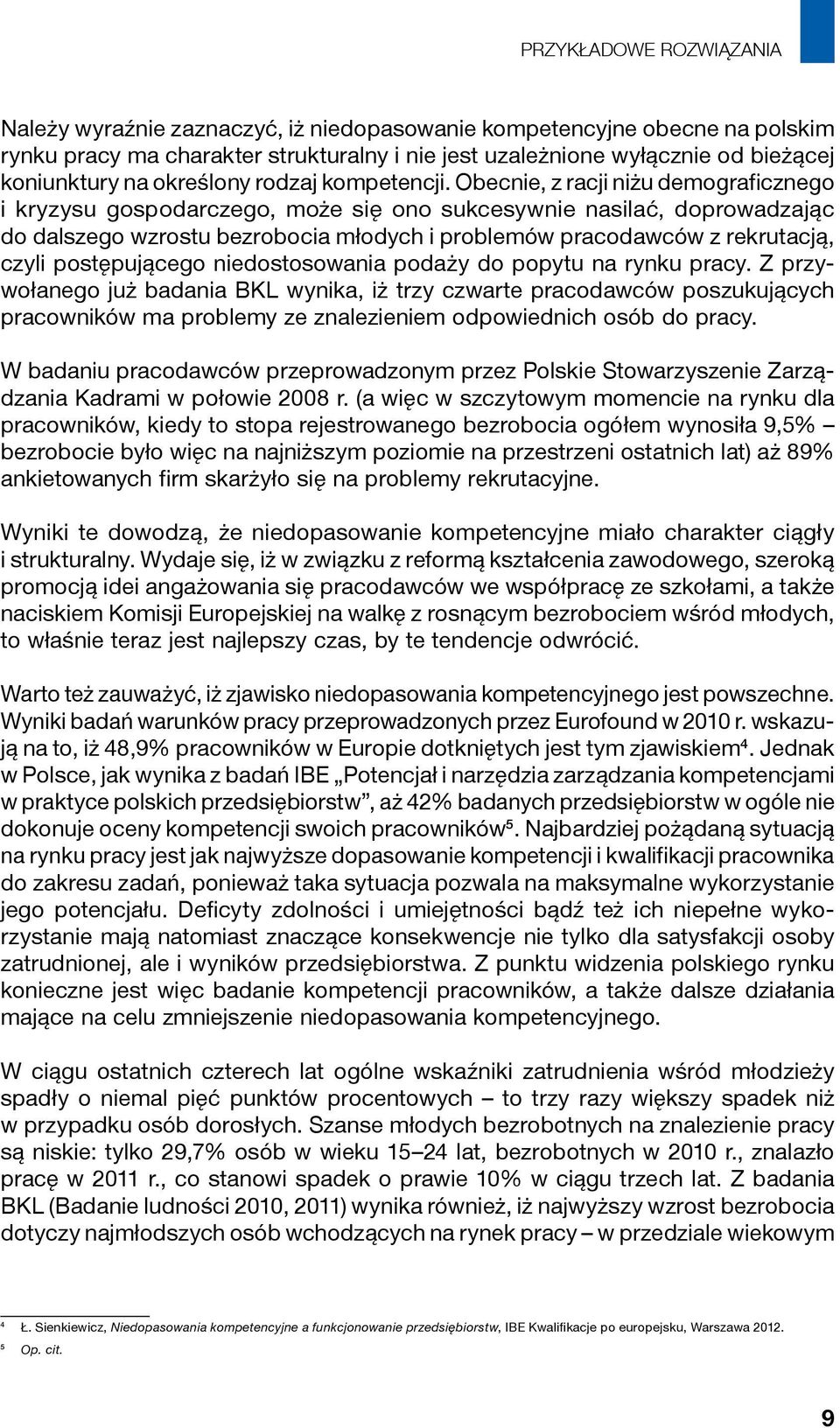 Obecnie, z racji niżu demograficznego i kryzysu gospodarczego, może się ono sukcesywnie nasilać, doprowadzając do dalszego wzrostu bezrobocia młodych i problemów pracodawców z rekrutacją, czyli