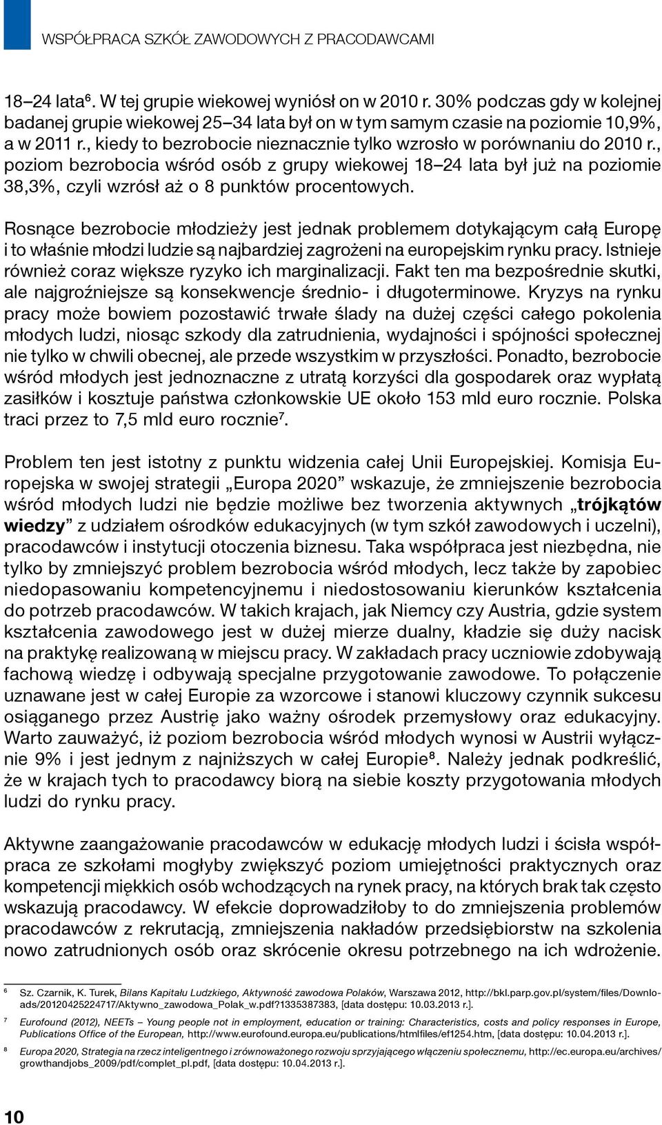 , poziom bezrobocia wśród osób z grupy wiekowej 18 24 lata był już na poziomie 38,3%, czyli wzrósł aż o 8 punktów procentowych.