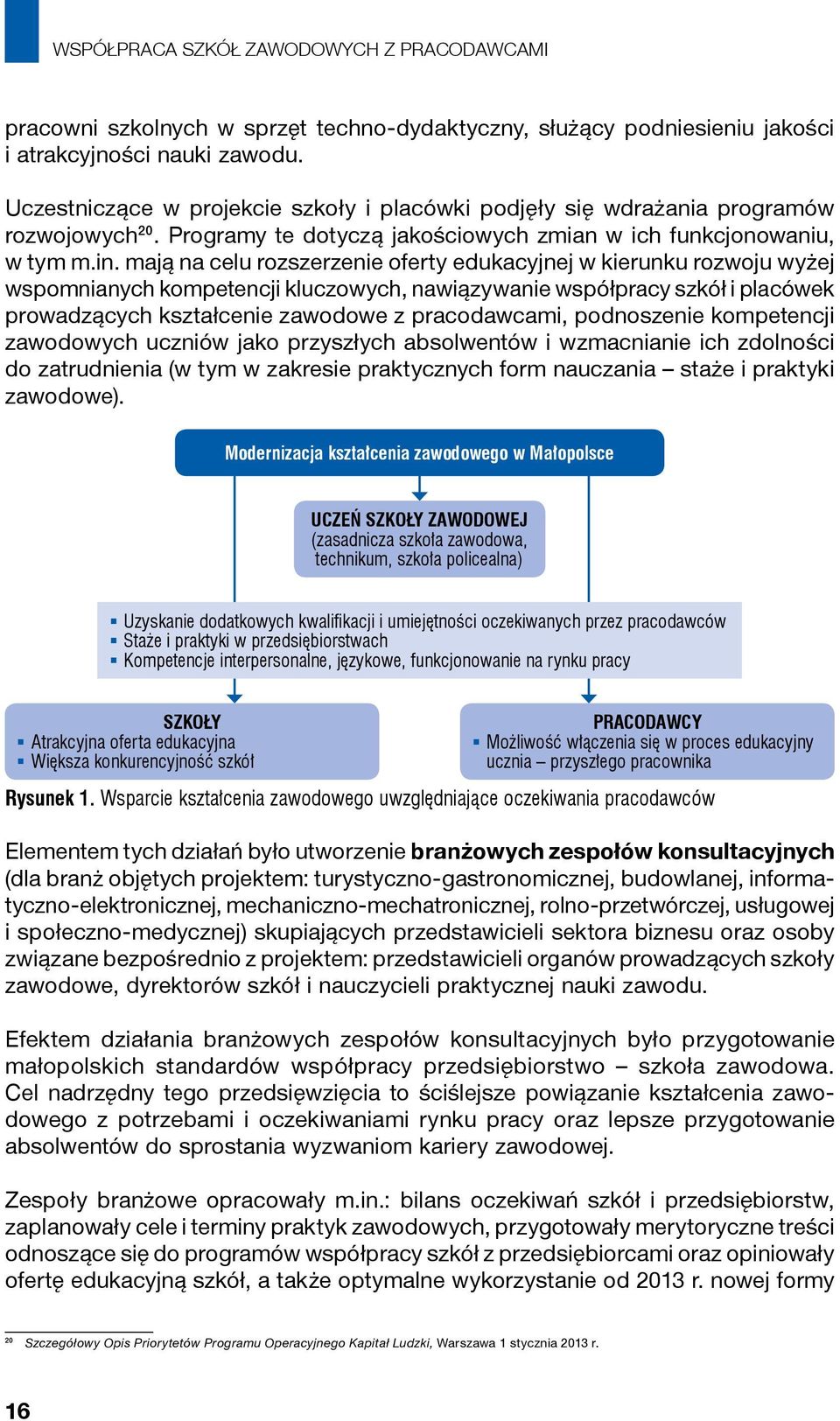 mają na celu rozszerzenie oferty edukacyjnej w kierunku rozwoju wyżej wspomnianych kompetencji kluczowych, nawiązywanie współpracy szkół i placówek prowadzących kształcenie zawodowe z pracodawcami,