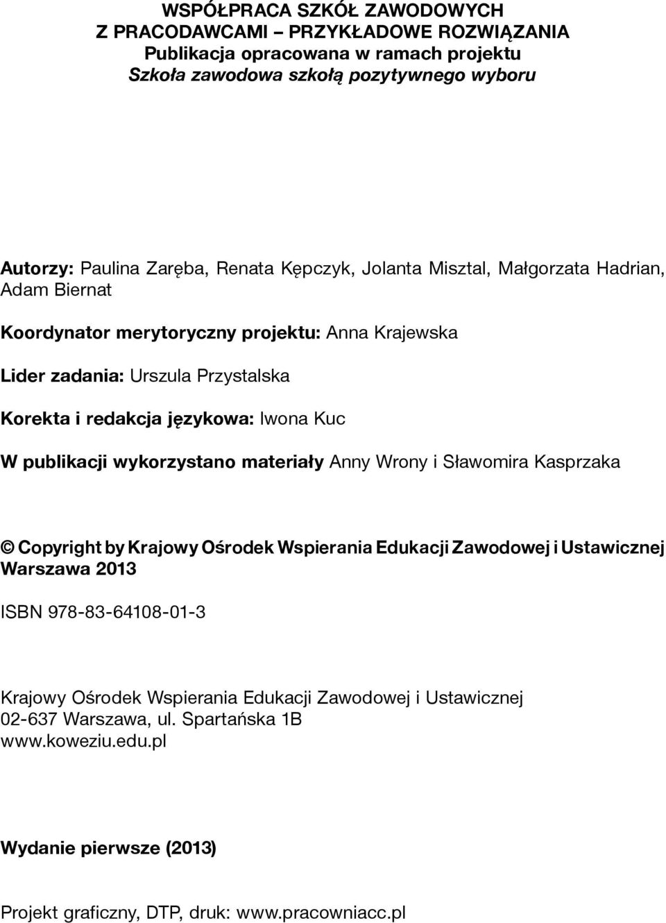 W publikacji wykorzystano materiały Anny Wrony i Sławomira Kasprzaka Copyright by Krajowy Ośrodek Wspierania Edukacji Zawodowej i Ustawicznej Warszawa 2013 ISBN 978-83-64108-01-3