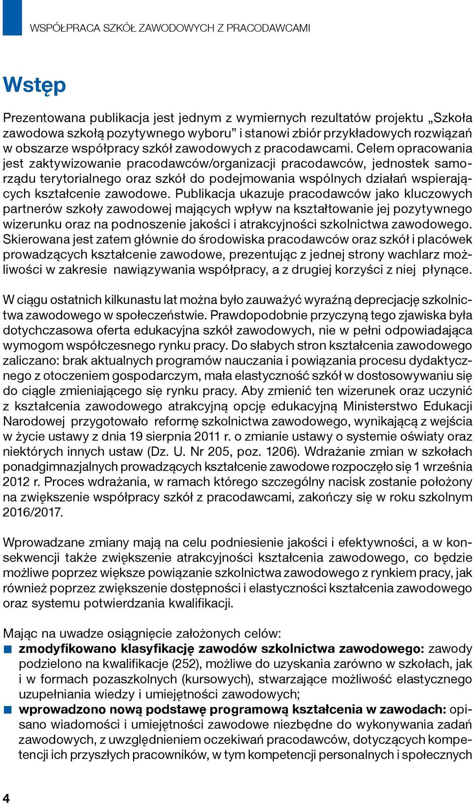 Celem opracowania jest zaktywizowanie pracodawców/organizacji pracodawców, jednostek samorządu terytorialnego oraz szkół do podejmowania wspólnych działań wspierających kształcenie zawodowe.