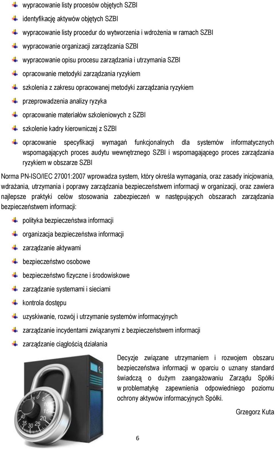 opracowanie materiałów szkoleniowych z SZBI szkolenie kadry kierowniczej z SZBI opracowanie specyfikacji wymagań funkcjonalnych dla systemów informatycznych wspomagających proces audytu wewnętrznego