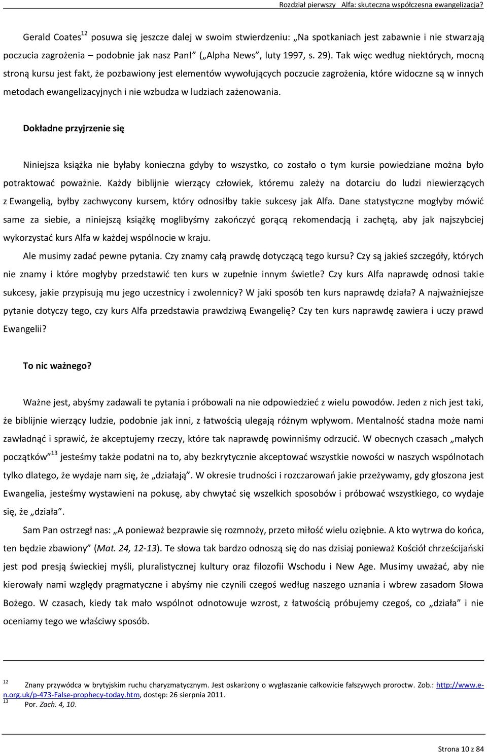 Tak więc według niektórych, mocną stroną kursu jest fakt, że pozbawiony jest elementów wywołujących poczucie zagrożenia, które widoczne są w innych metodach ewangelizacyjnych i nie wzbudza w ludziach