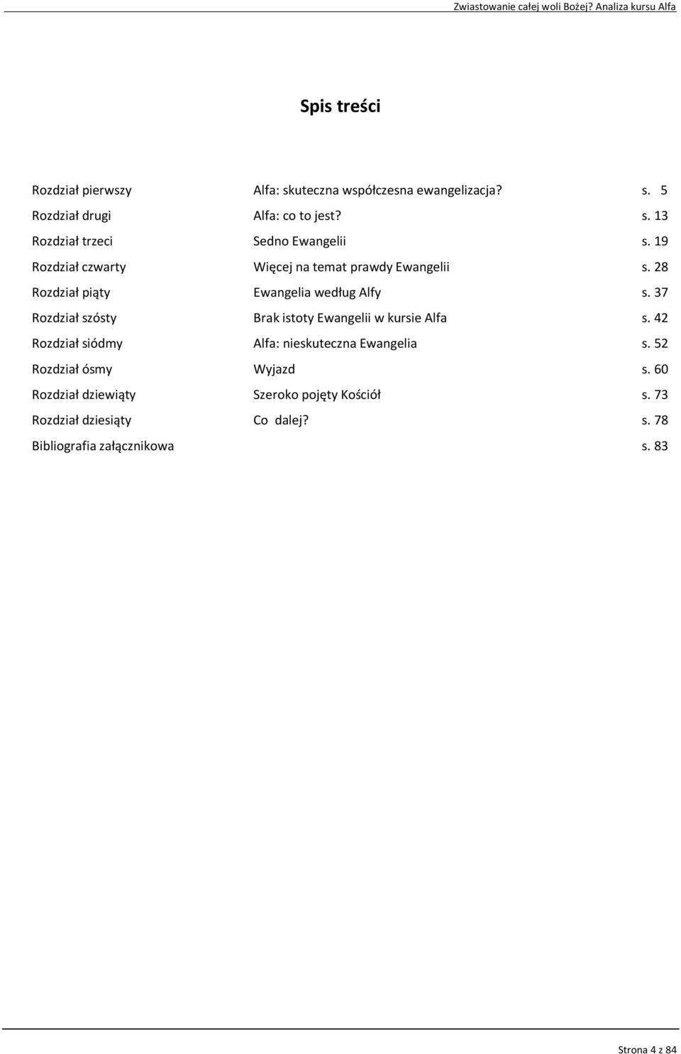 37 Rozdział szósty Brak istoty Ewangelii w kursie Alfa s. 42 Rozdział siódmy Alfa: nieskuteczna Ewangelia s. 52 Rozdział ósmy Wyjazd s.
