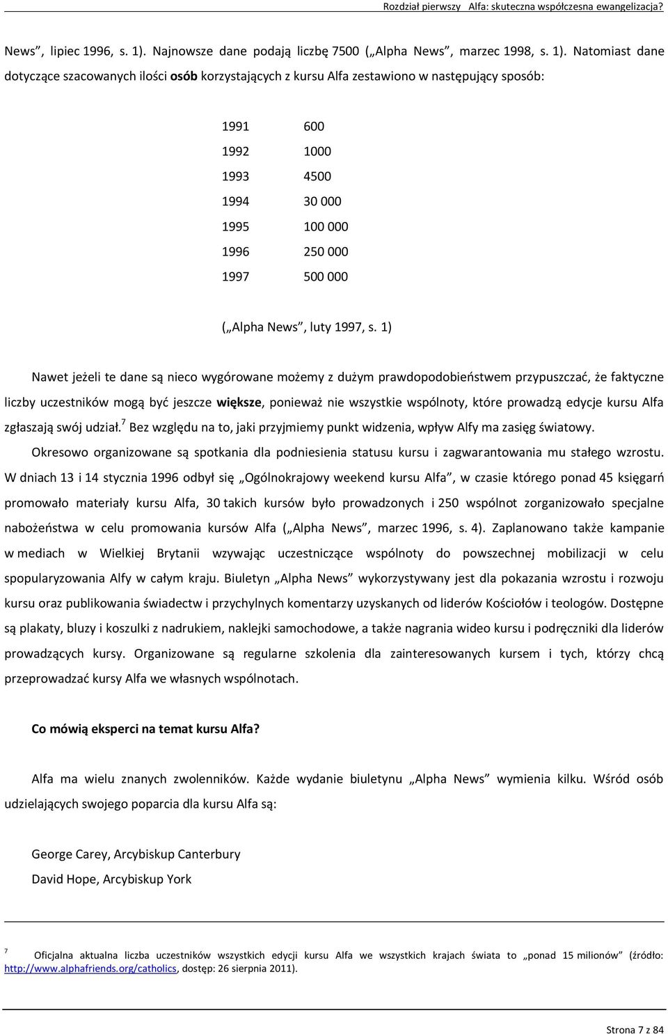 Natomiast dane dotyczące szacowanych ilości osób korzystających z kursu Alfa zestawiono w następujący sposób: 1991 600 1992 1000 1993 4500 1994 30 000 1995 100 000 1996 250 000 1997 500 000 ( Alpha