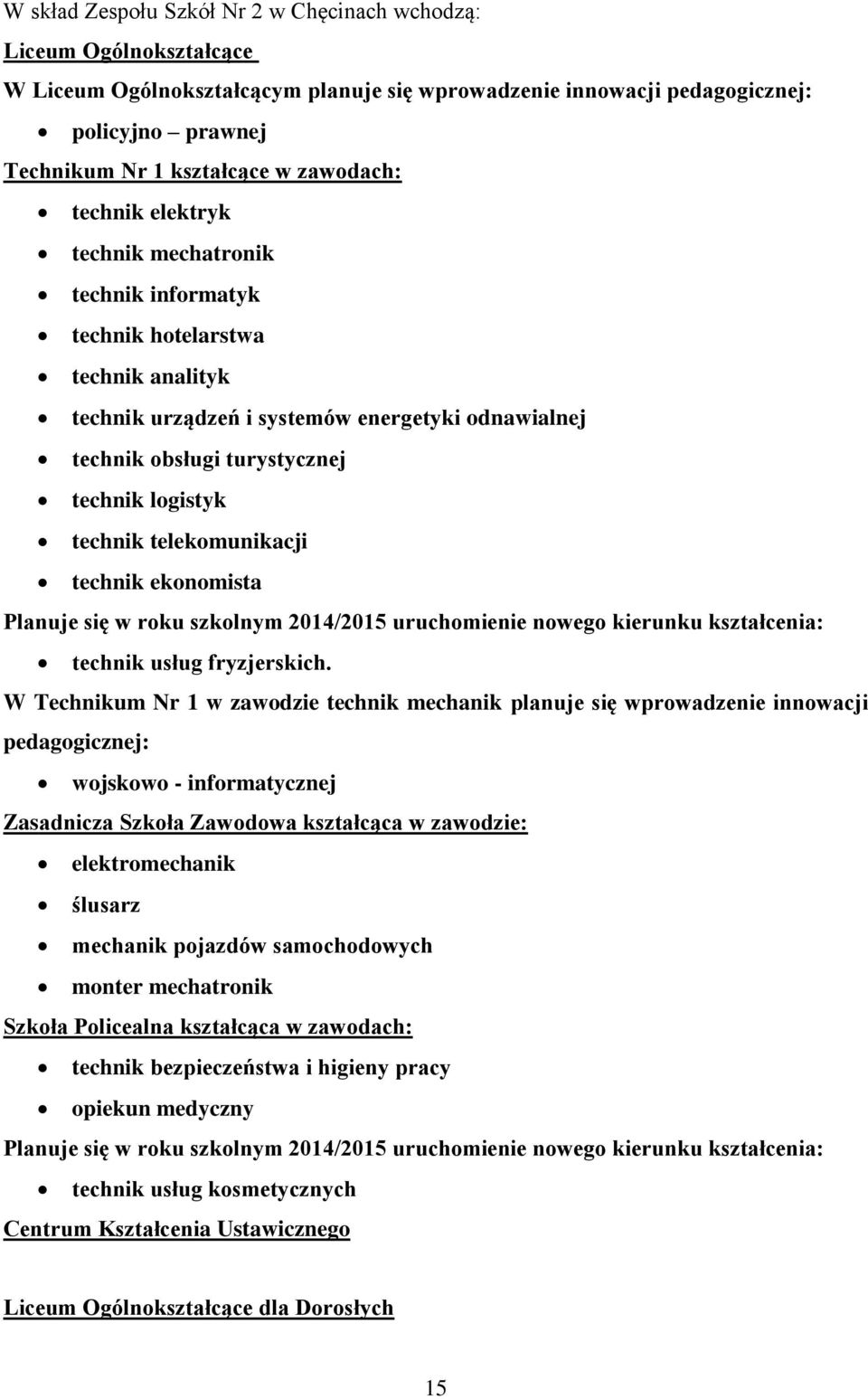 technik telekomunikacji technik ekonomista Planuje się w roku szkolnym 2014/2015 uruchomienie nowego kierunku kształcenia: technik usług fryzjerskich.