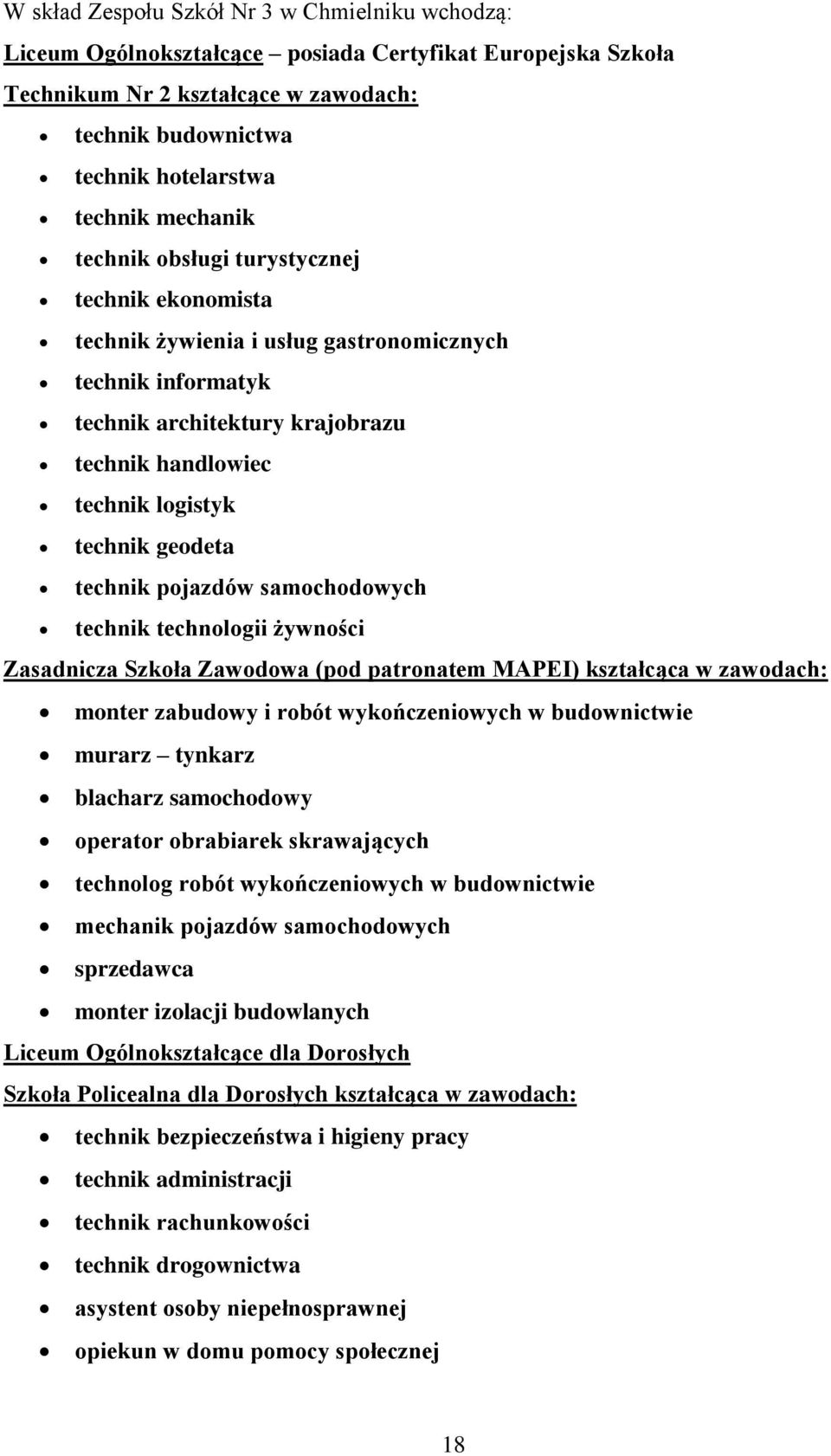 geodeta technik pojazdów samochodowych technik technologii żywności Zasadnicza Szkoła Zawodowa (pod patronatem MAPEI) kształcąca w zawodach: monter zabudowy i robót wykończeniowych w budownictwie