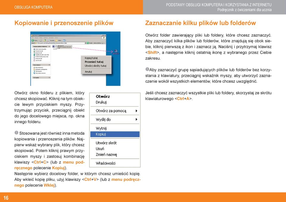 PODSTAWY OBSŁUGI KOMPUTERA I KORZYSTANIA Z INTERNETU Podręcznik z ćwiczeniami dla ucznia Zaznaczanie kilku plików lub folderów Otwórz folder zawierający pliki lub foldery, które chcesz zaznaczyć.