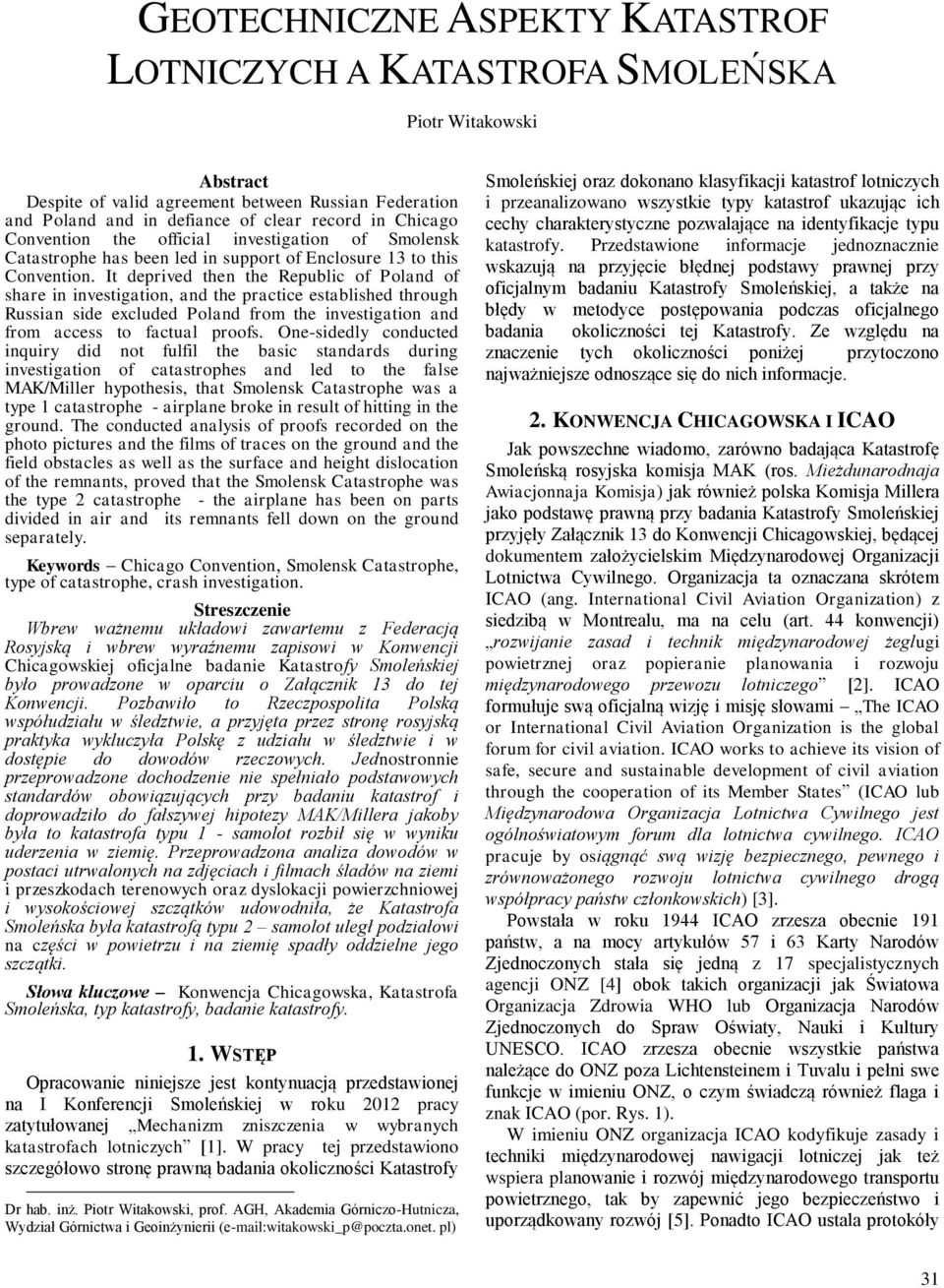 It deprived then the Republic of Poland of share in investigation, and the practice established through Russian side excluded Poland from the investigation and from access to factual proofs.